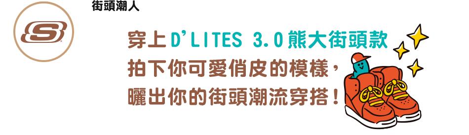 穿上D’LITES 3.0熊大街頭款拍下你可愛俏皮的模樣，曬出你的街頭潮流穿搭！