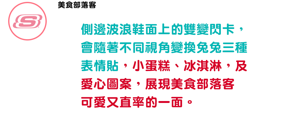 側邊波浪鞋面上的雙變閃卡，會隨著不同視角變換兔兔三種表情貼，小蛋糕、冰淇淋，及愛心圖案，展現美食部落客可愛又直率的一面。