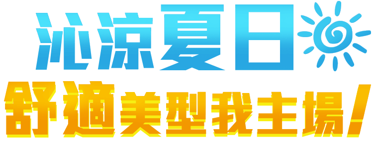 沁涼夏日 舒適美型我主場!